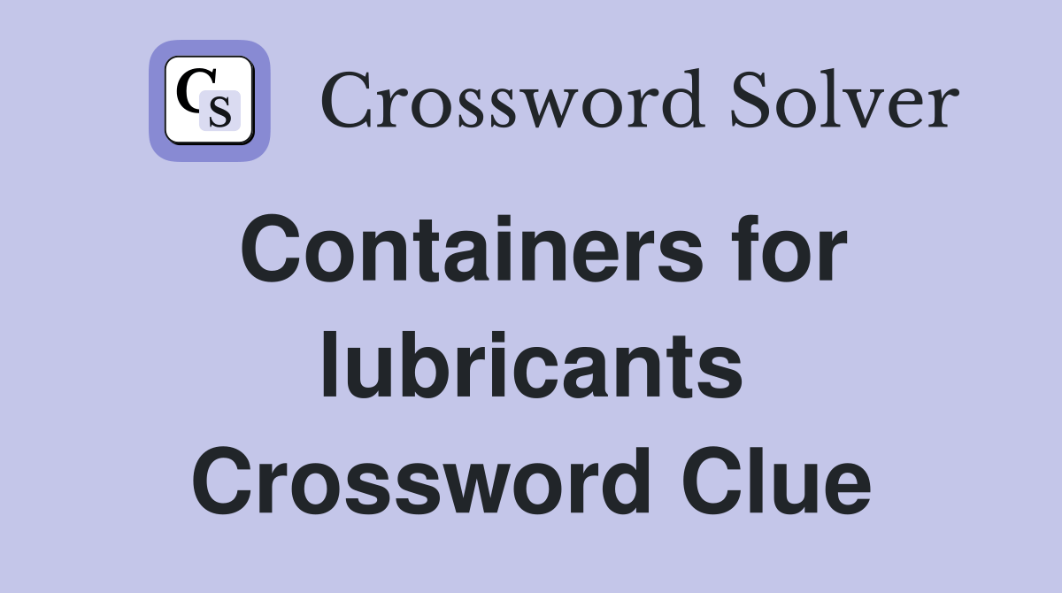 Containers for lubricants Crossword Clue Answers Crossword Solver